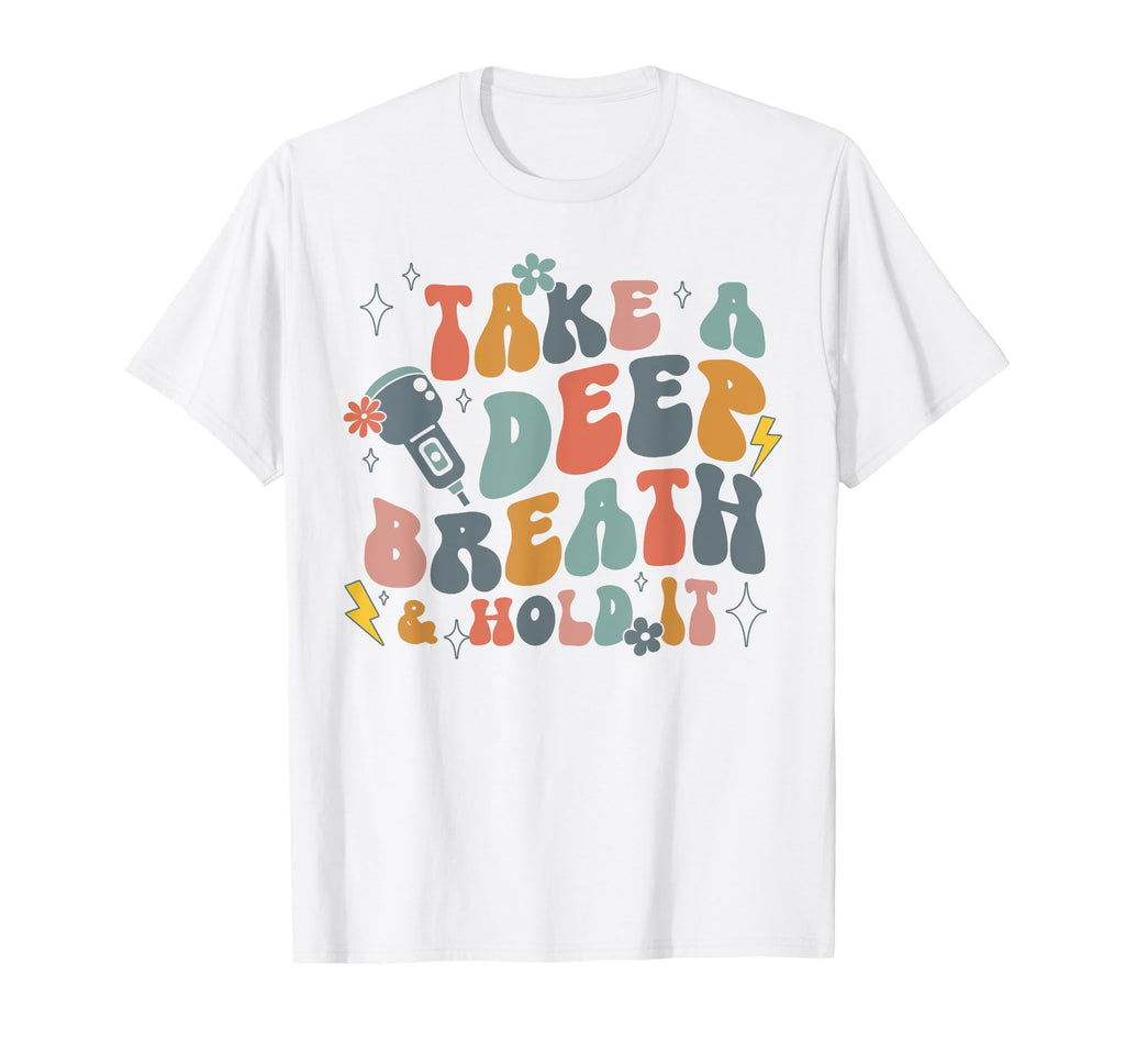 Take Deep Breath Hold It Sonographer T-Shirt - Streetwear Style Unisex - T-Shirt, Sweatshirt, Hoodie