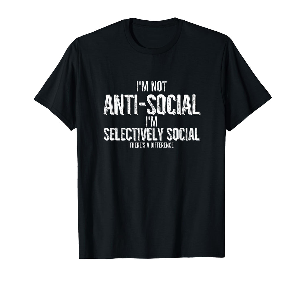 Im Not Anti Social Im Selectively Social T-Shirt - Trendy Graphic Unisex - T-Shirt, Sweatshirt, Hoodie