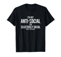 Im Not Anti Social Im Selectively Social T-Shirt - Trendy Graphic Unisex - T-Shirt, Sweatshirt, Hoodie