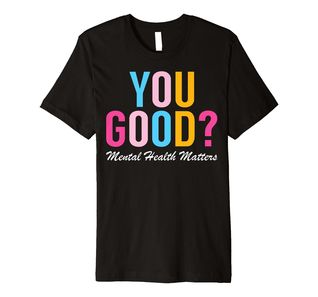 Mental Health Awareness You Good T-Shirt - Casual Everyday Wear for Adults - T-Shirt, Sweatshirt, Hoodie