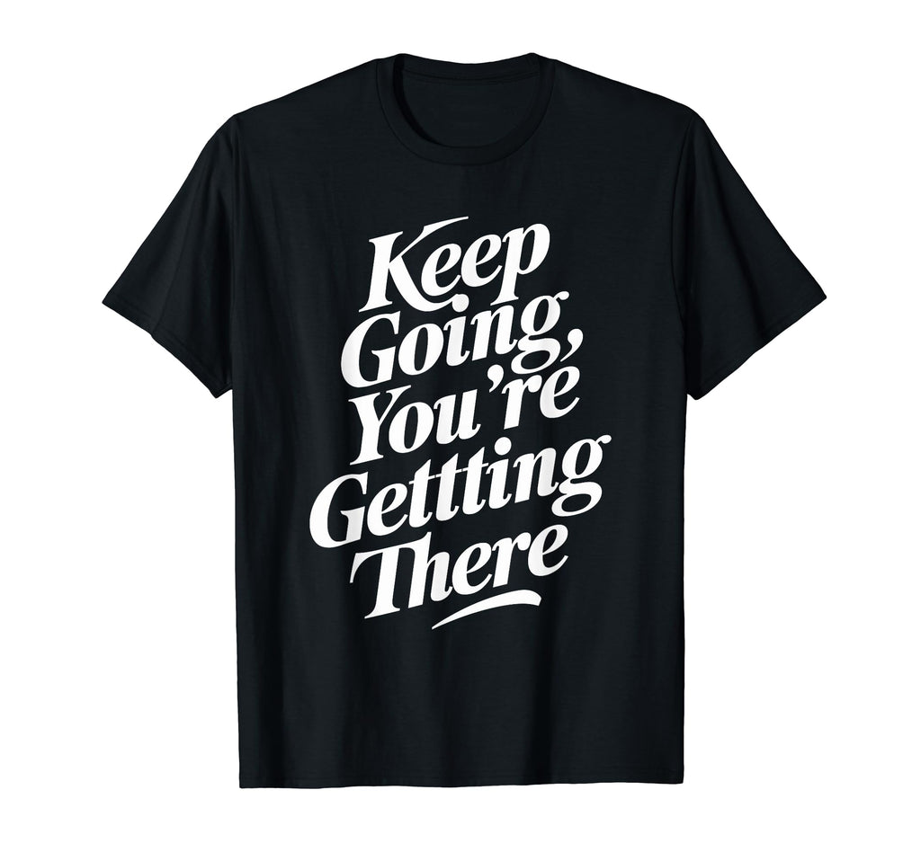 Keep Going Youre Getting There T-Shirt - Aesthetic Graphic Men Women - T-Shirt, Sweatshirt, Hoodie