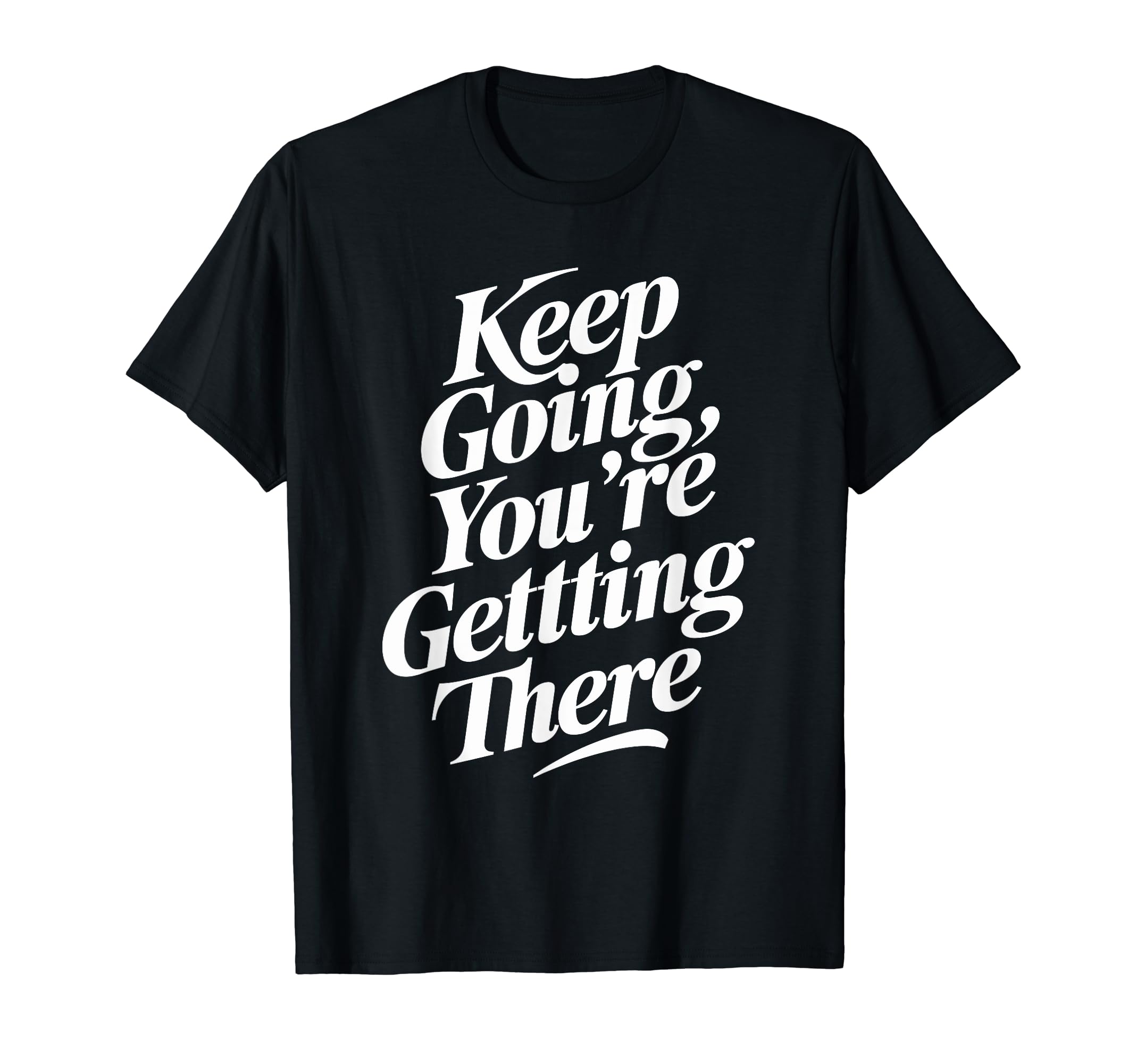 Keep Going Youre Getting There T-Shirt - Aesthetic Graphic Men Women - T-Shirt, Sweatshirt, Hoodie