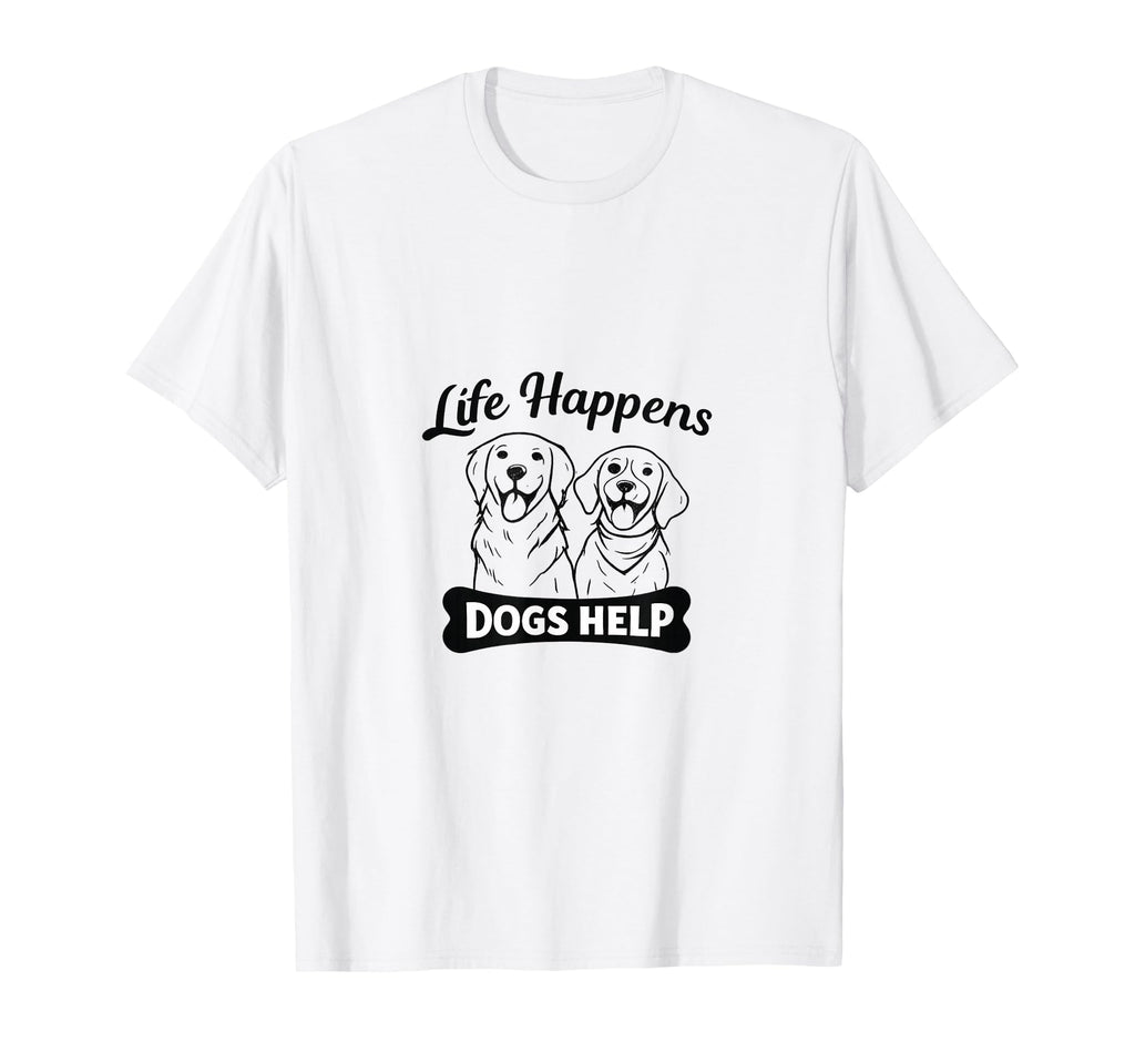 Life Happens Dogs Help Funny Dog T-Shirt - Casual Everyday Wear for Adults - T-Shirt, Sweatshirt, Hoodie