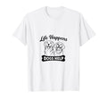 Life Happens Dogs Help Funny Dog T-Shirt - Casual Everyday Wear for Adults - T-Shirt, Sweatshirt, Hoodie
