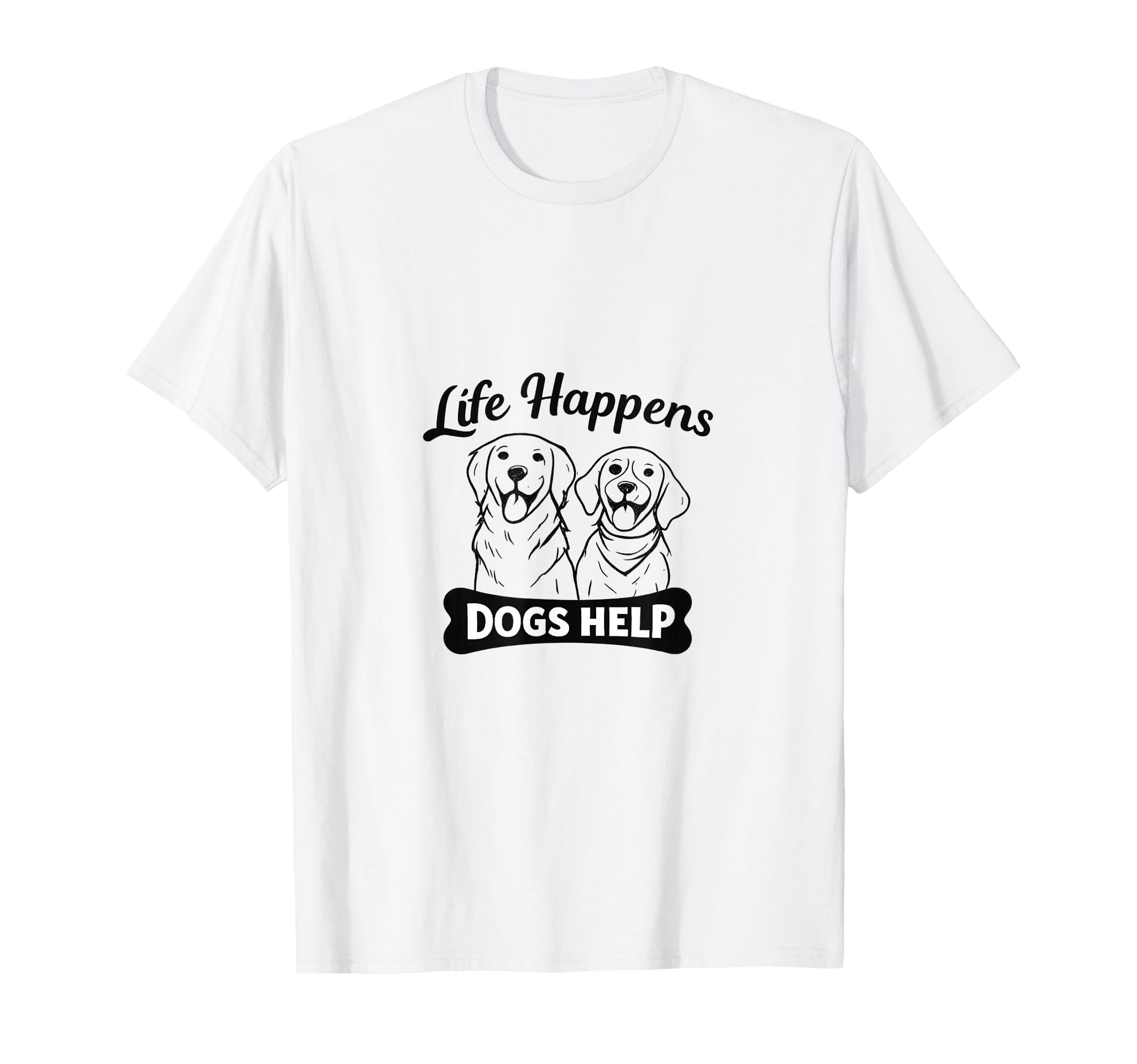 Life Happens Dogs Help Funny Dog T-Shirt - Casual Everyday Wear for Adults - T-Shirt, Sweatshirt, Hoodie