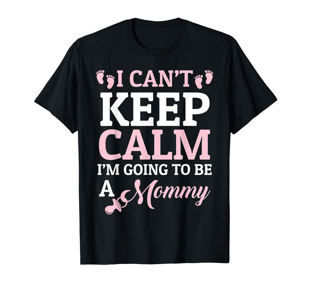 I Cant Keep Calm Im Going To Be Mommy T-Shirt - Unique Graphic for Adults - T-Shirt, Sweatshirt, Hoodie