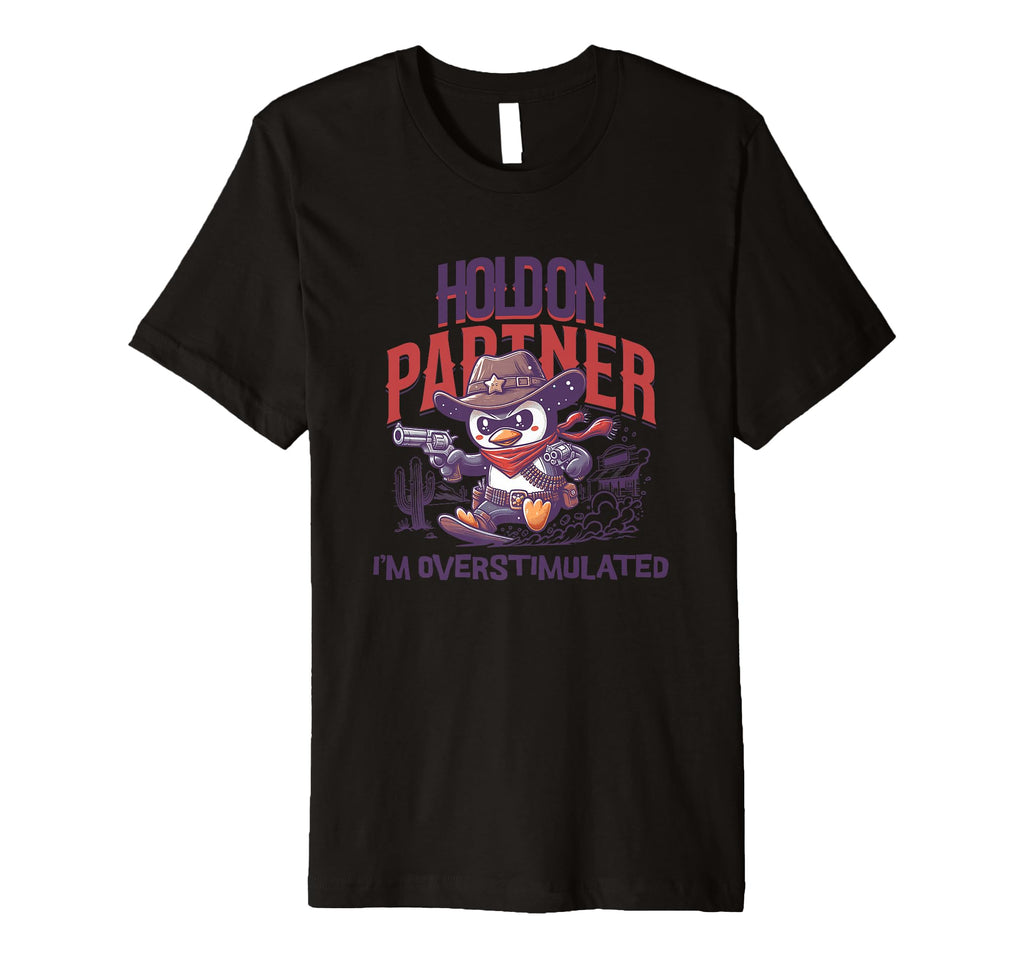 Hold Partner Im Overstimulated T-Shirt - Custom Art Print for Adults - T-Shirt, Sweatshirt, Hoodie
