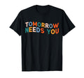 Tomorrow Needs You Mental Health T-Shirt - Casual Everyday Wear Men Women - T-Shirt, Sweatshirt, Hoodie