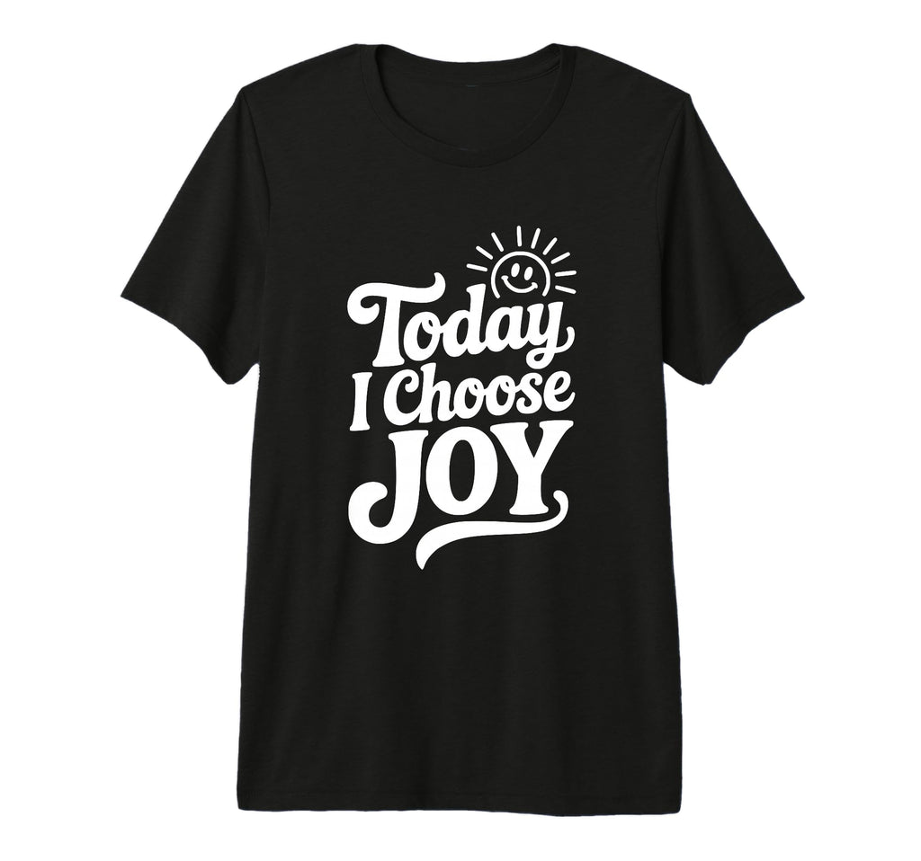 Today I Choose Joy Positive T-Shirt - Fun Novelty Design for Adults - T-Shirt, Sweatshirt, Hoodie