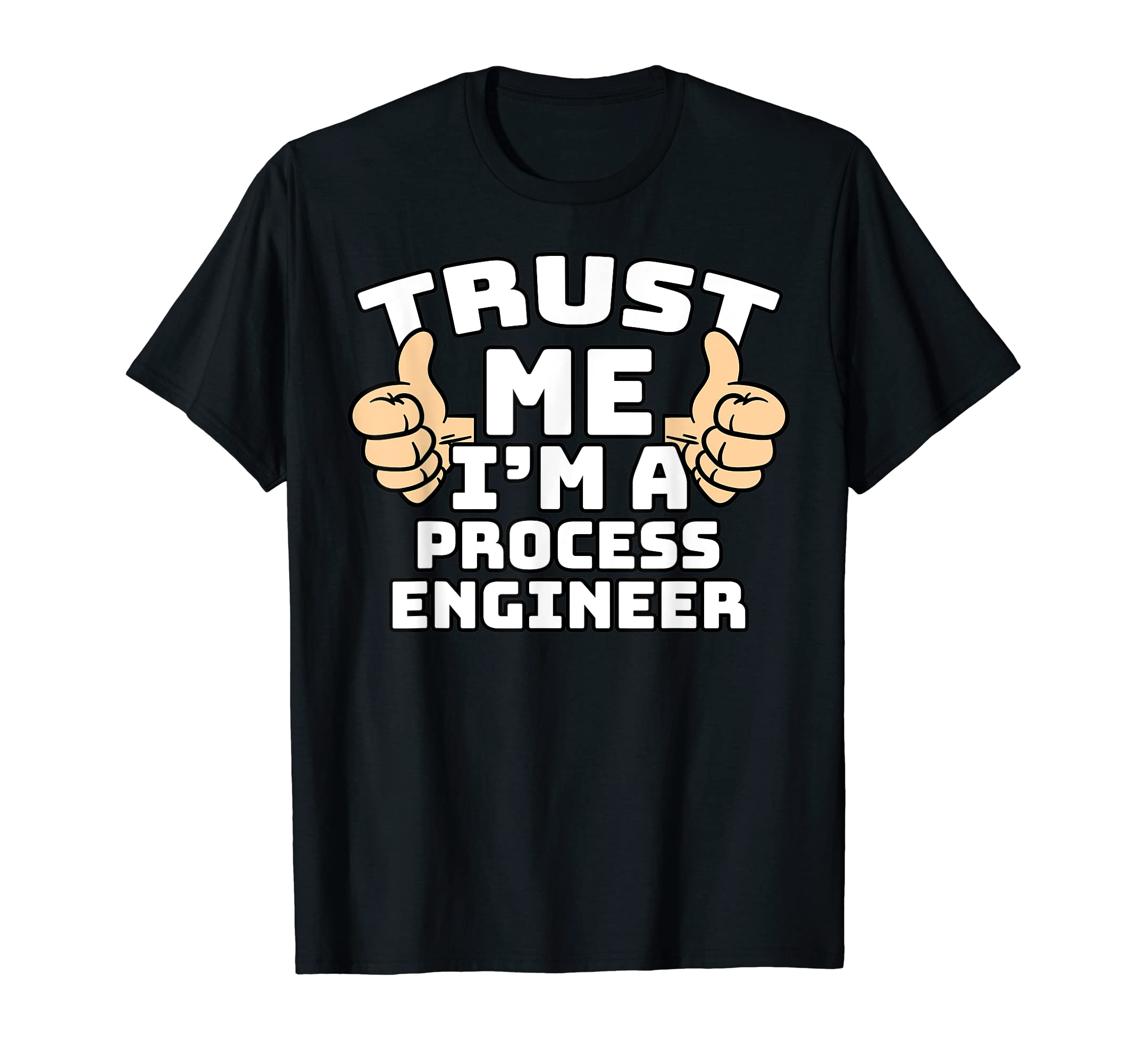 Trust Me Im Process Engineer T-Shirt - Fun Novelty Design for Adults - T-Shirt, Sweatshirt, Hoodie
