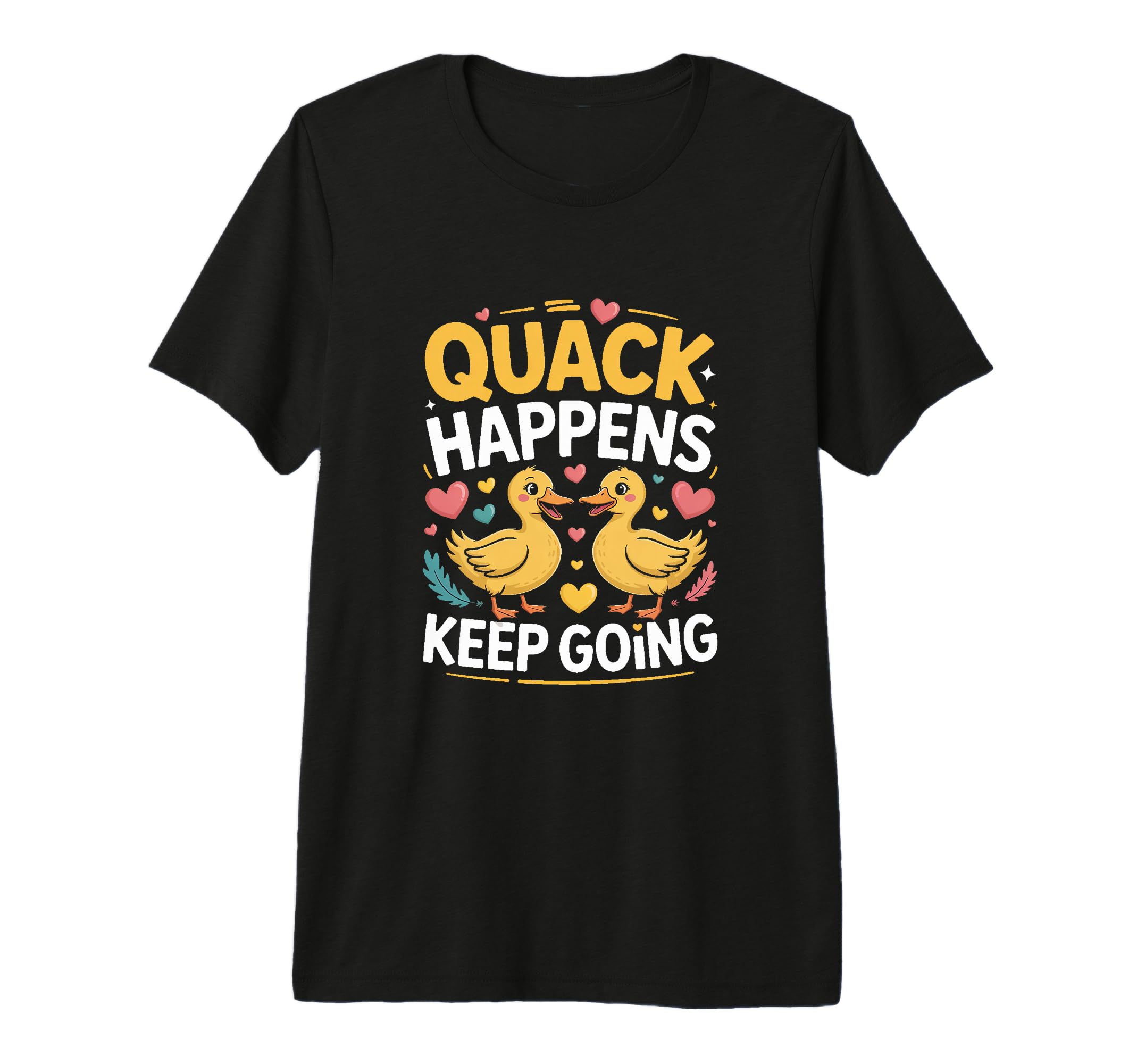 Quack Happens Keep Going Funny Duck T-Shirt - Casual Everyday Wear Unisex - T-Shirt, Sweatshirt, Hoodie