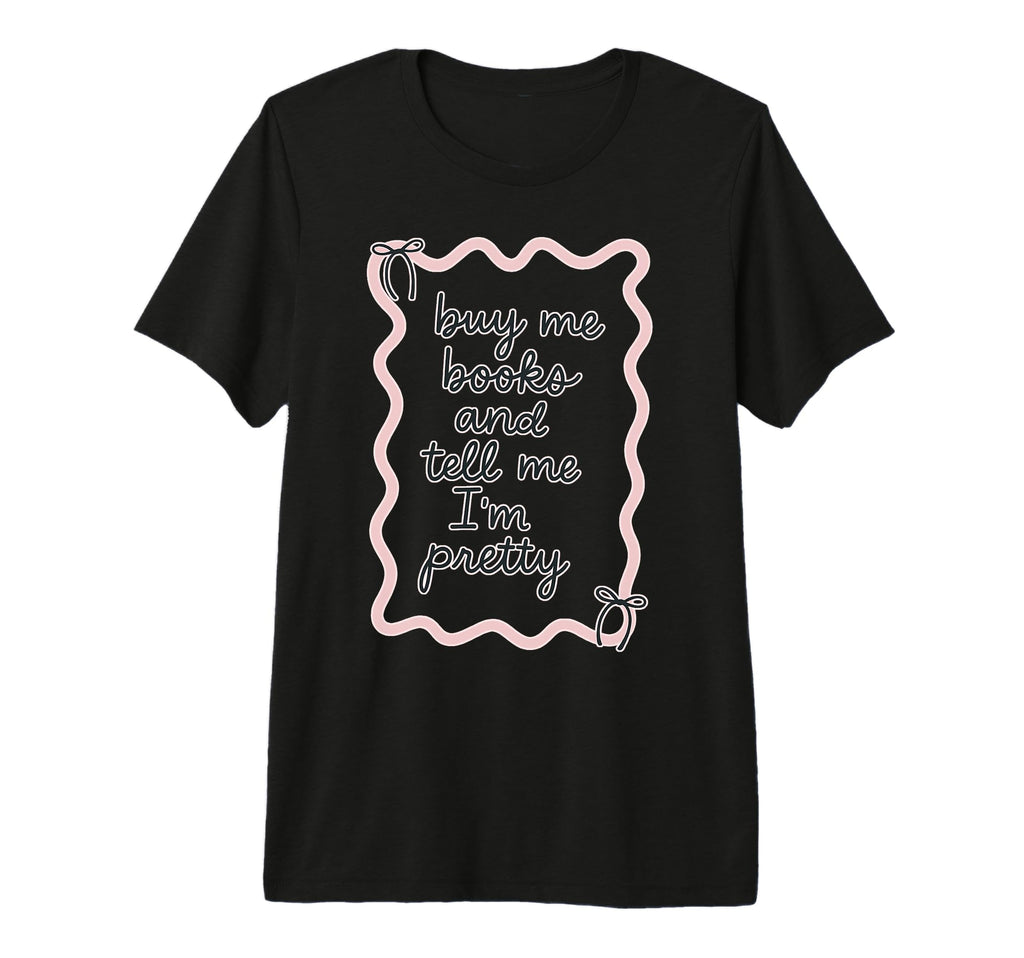 Buy Me Books And Tell Me Im T-Shirt - Casual Everyday Wear Men Women - T-Shirt, Sweatshirt, Hoodie