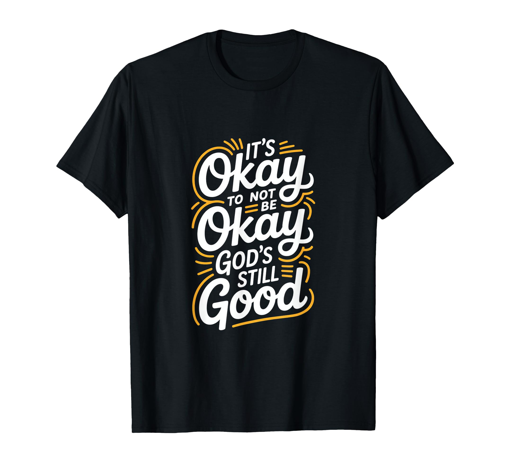 Its Okay To Not Be Okay Gods Still T-Shirt - Fun Novelty Design Unisex - T-Shirt, Sweatshirt, Hoodie