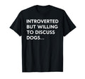 Introverted But Willing To Discuss Dogs T-Shirt - Novelty Apparel Men Women - T-Shirt, Sweatshirt, Hoodie