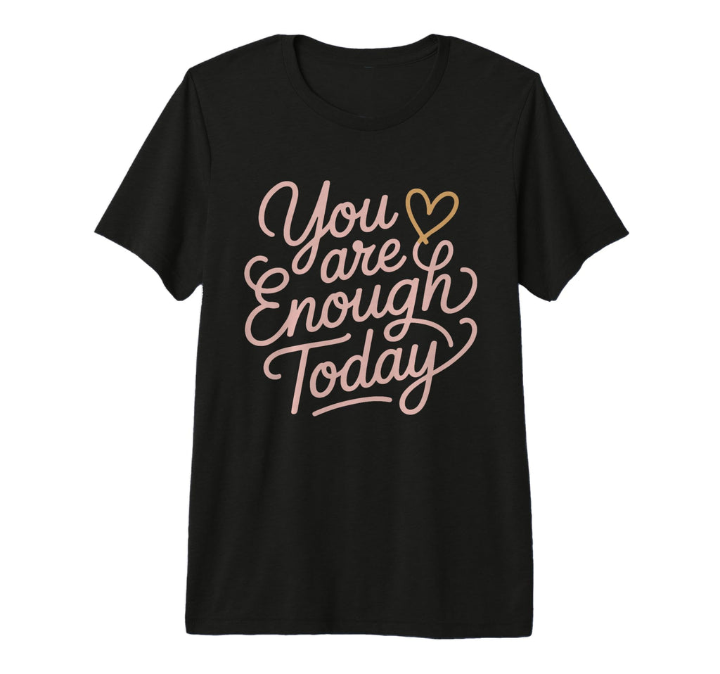 You Are Enough Today Self Love T-Shirt - Minimalist Print Men Women - T-Shirt, Sweatshirt, Hoodie