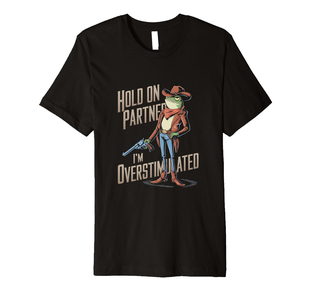Hold Partner Im Overstimulated T-Shirt - Casual Everyday Wear Men Women - T-Shirt, Sweatshirt, Hoodie