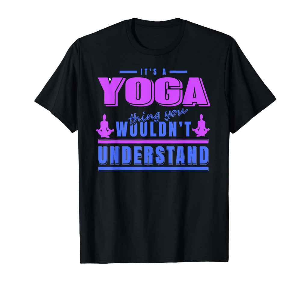 Yoga Thing You Wouldnt Understand T-Shirt - Streetwear Style Unisex - T-Shirt, Sweatshirt, Hoodie