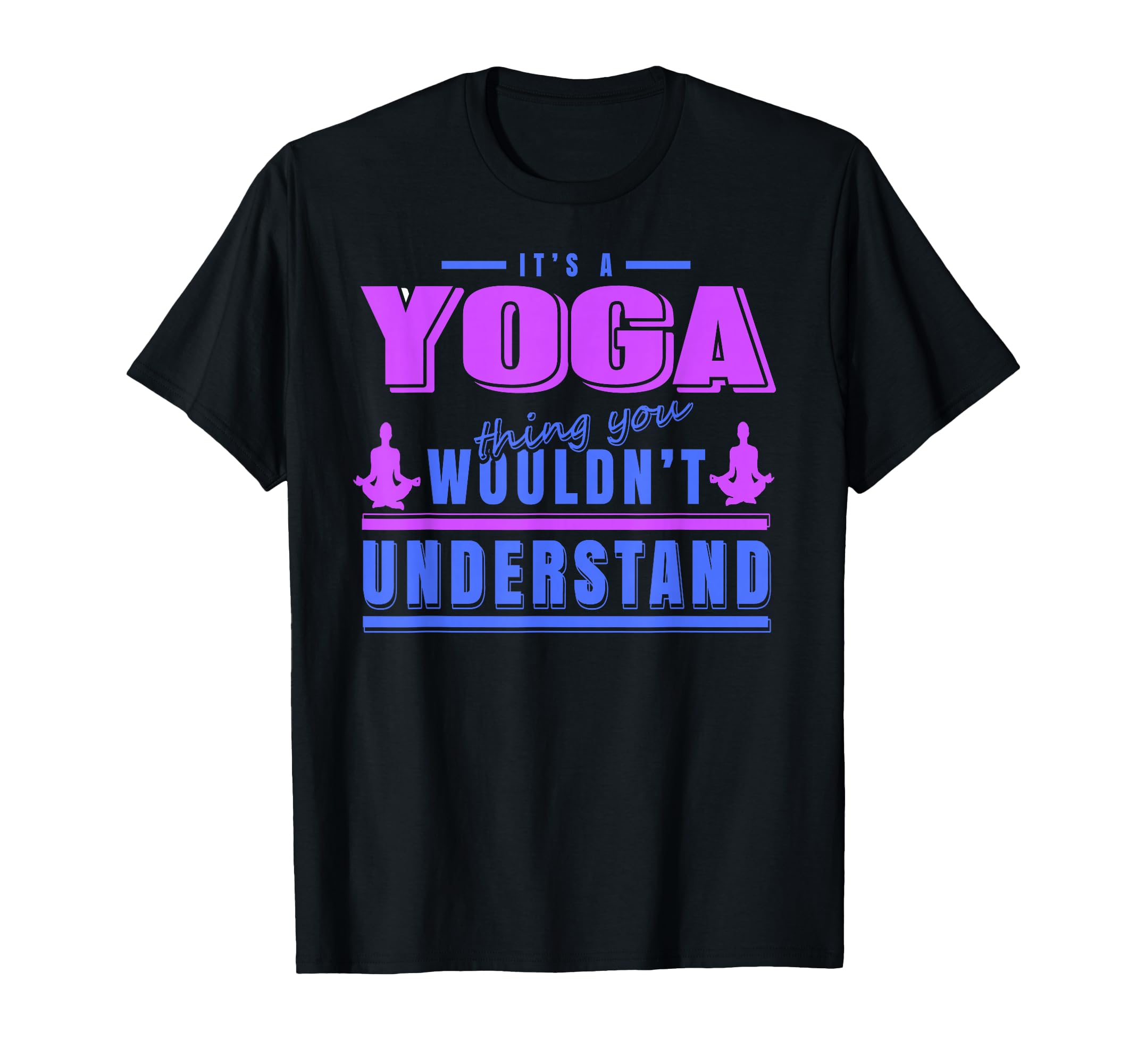 Yoga Thing You Wouldnt Understand T-Shirt - Streetwear Style Unisex - T-Shirt, Sweatshirt, Hoodie
