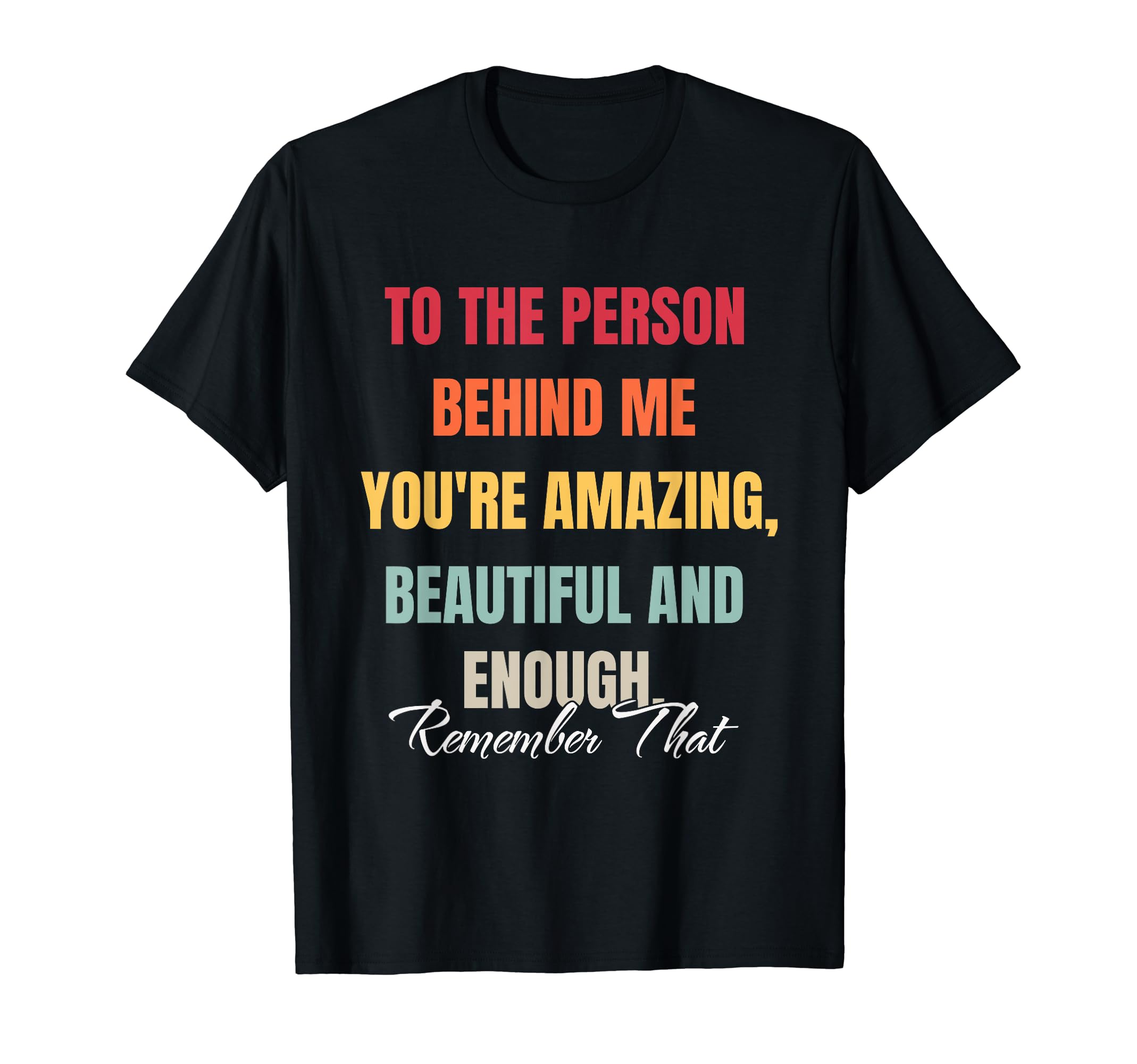 To Person Behind Me You Matter Self T-Shirt - Trendy Graphic for Adults - T-Shirt, Sweatshirt, Hoodie