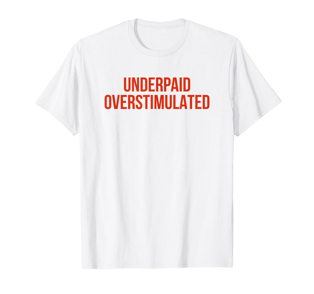 Underpaid Overstimulated Funny Gag T-Shirt - Streetwear Style for Adults - T-Shirt, Sweatshirt, Hoodie