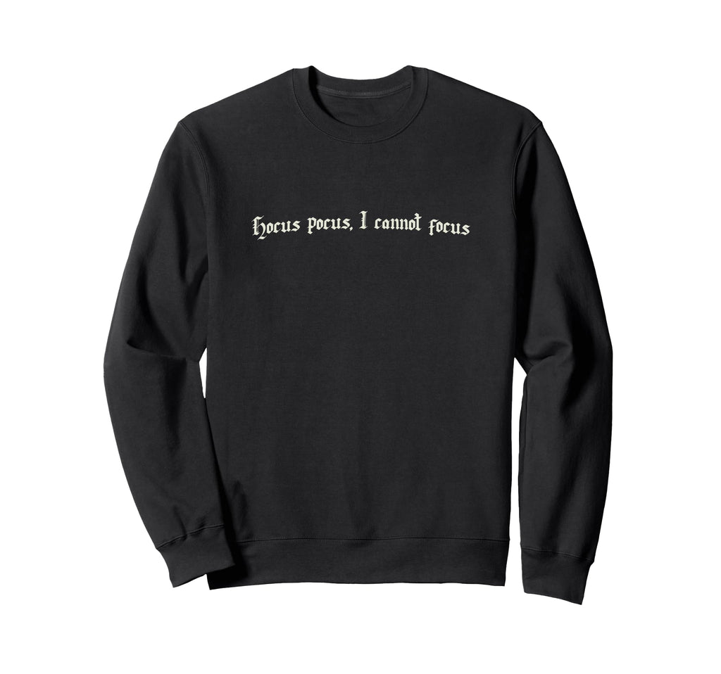Hocus Pocus I Cannot Focus Sweatshirt - Graphic Print Unisex - T-Shirt, Sweatshirt, Hoodie