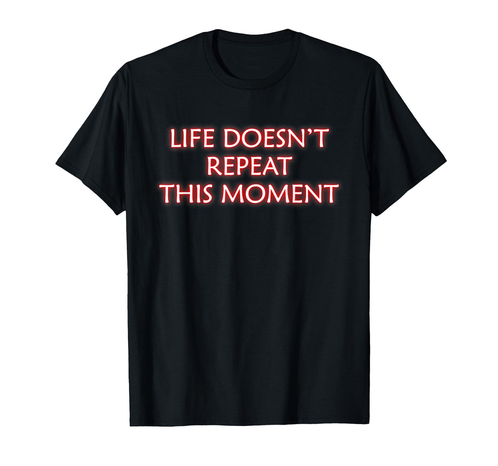 Life Doesnt Repeat This Moment T-Shirt - Aesthetic Graphic Men Women - T-Shirt, Sweatshirt, Hoodie
