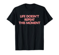 Life Doesnt Repeat This Moment T-Shirt - Aesthetic Graphic Men Women - T-Shirt, Sweatshirt, Hoodie