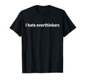 I Hate Overthinkers T-Shirt - Trendy Graphic Men Women - T-Shirt, Sweatshirt, Hoodie