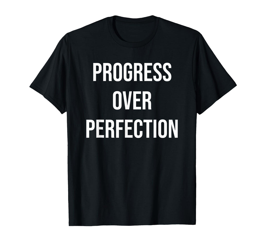 Progress Over Perfection Positive T-Shirt - Fun Novelty Design Unisex - T-Shirt, Sweatshirt, Hoodie