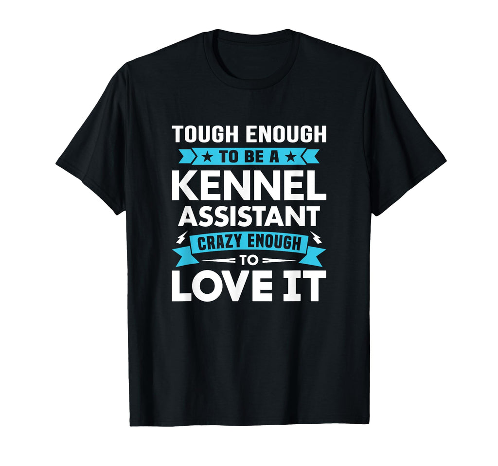 Tough To Be Kennel Assistant Crazy T-Shirt - Unique Graphic Men Women - T-Shirt, Sweatshirt, Hoodie