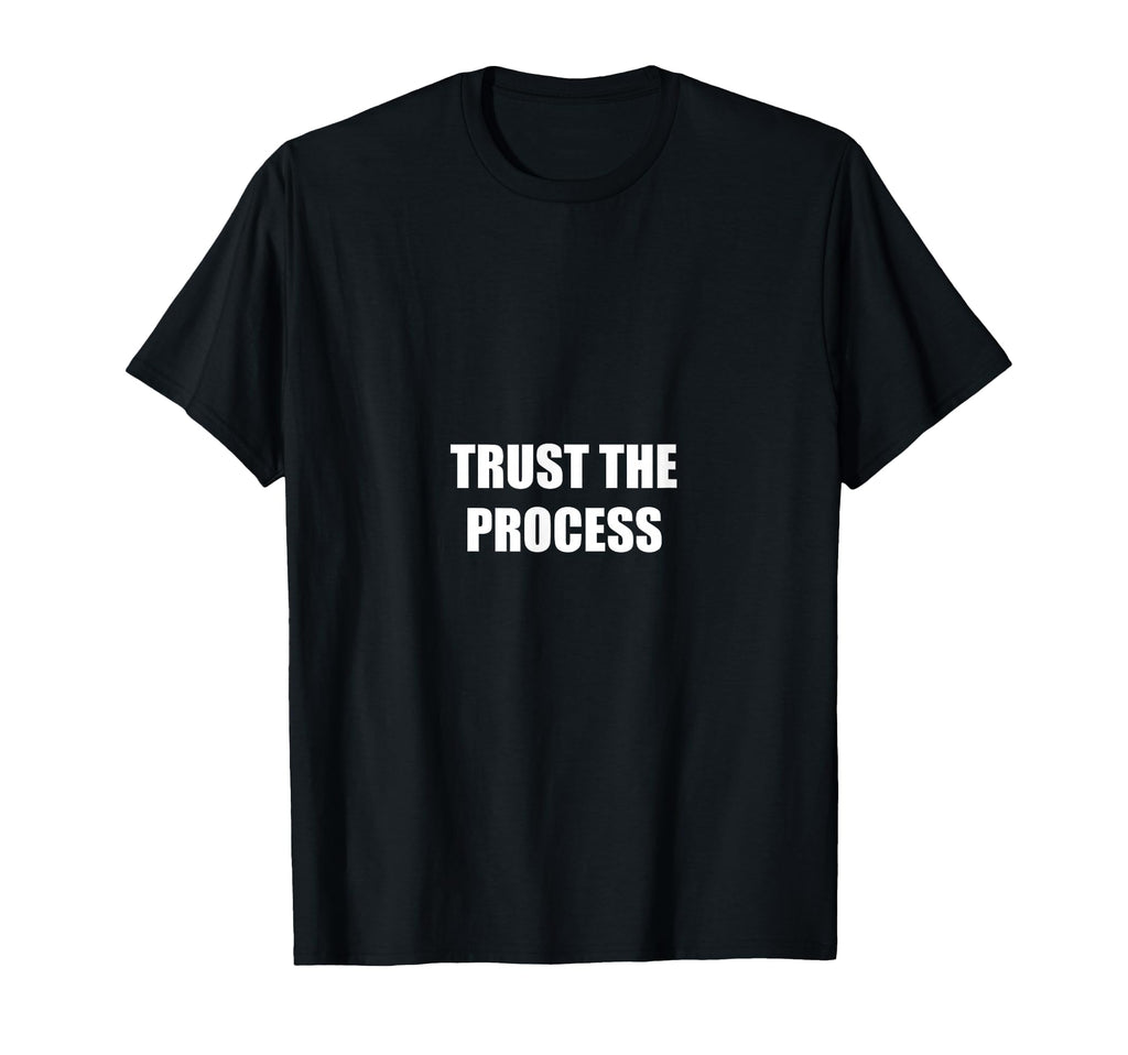 Trust Process Motivational T-Shirt - Fun Novelty Design Men Women - T-Shirt, Sweatshirt, Hoodie