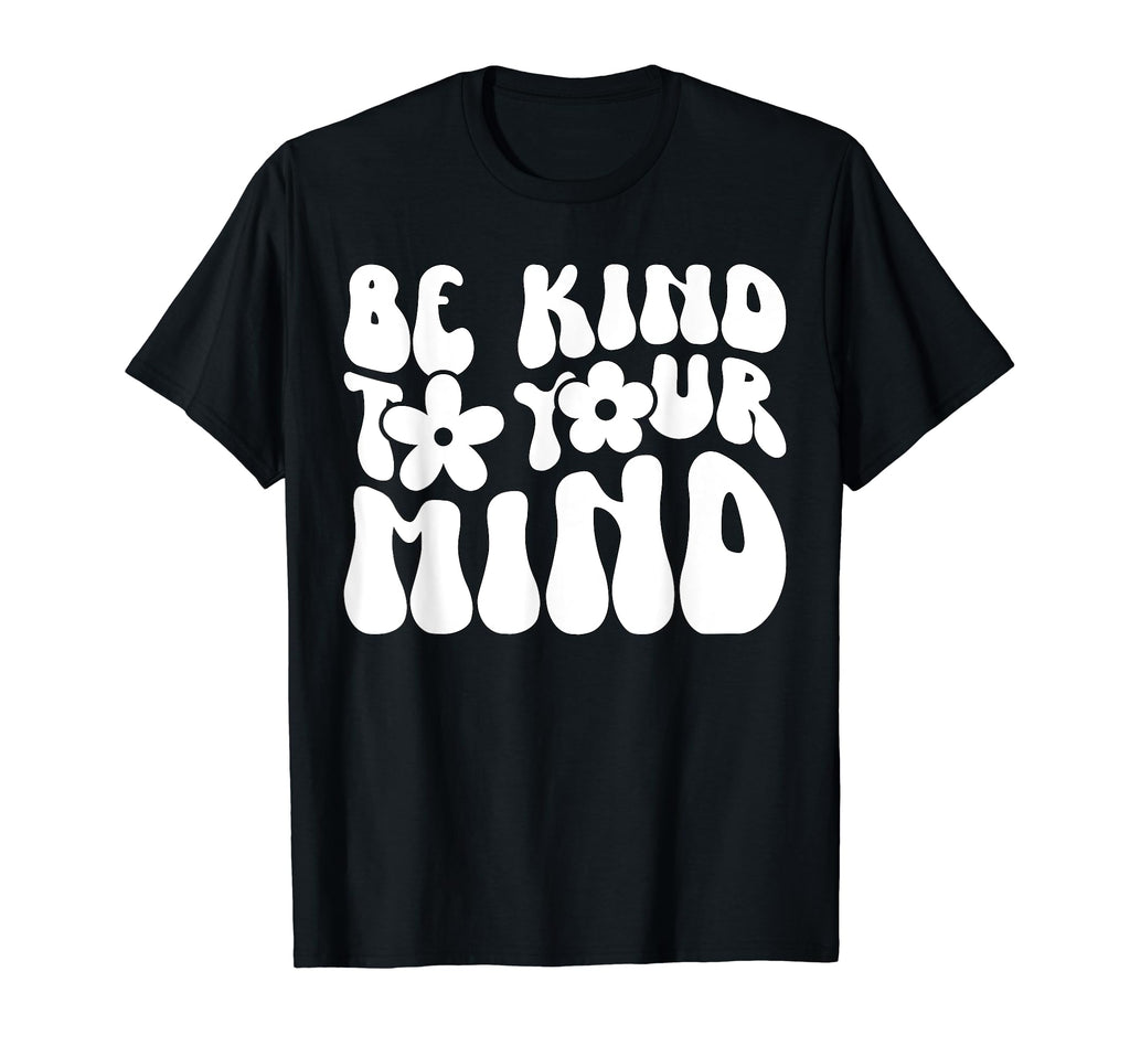 Be Kind To Your Mind Motivational Self T-Shirt - Novelty Apparel Men Women - T-Shirt, Sweatshirt, Hoodie