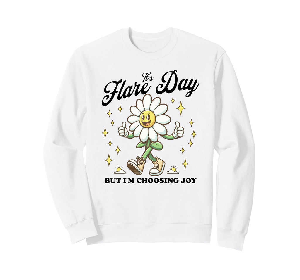 Its Flare Day Nut Im Choosing Joy Sweatshirt - Streetwear Style Men Women - T-Shirt, Sweatshirt, Hoodie