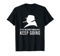 Keep Going Motivational Gift T-Shirt - Casual Everyday Wear Men Women - T-Shirt, Sweatshirt, Hoodie
