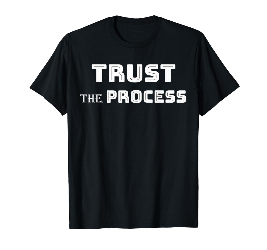 Trust Process Inspirational T-Shirt - Custom Art Print Unisex - T-Shirt, Sweatshirt, Hoodie