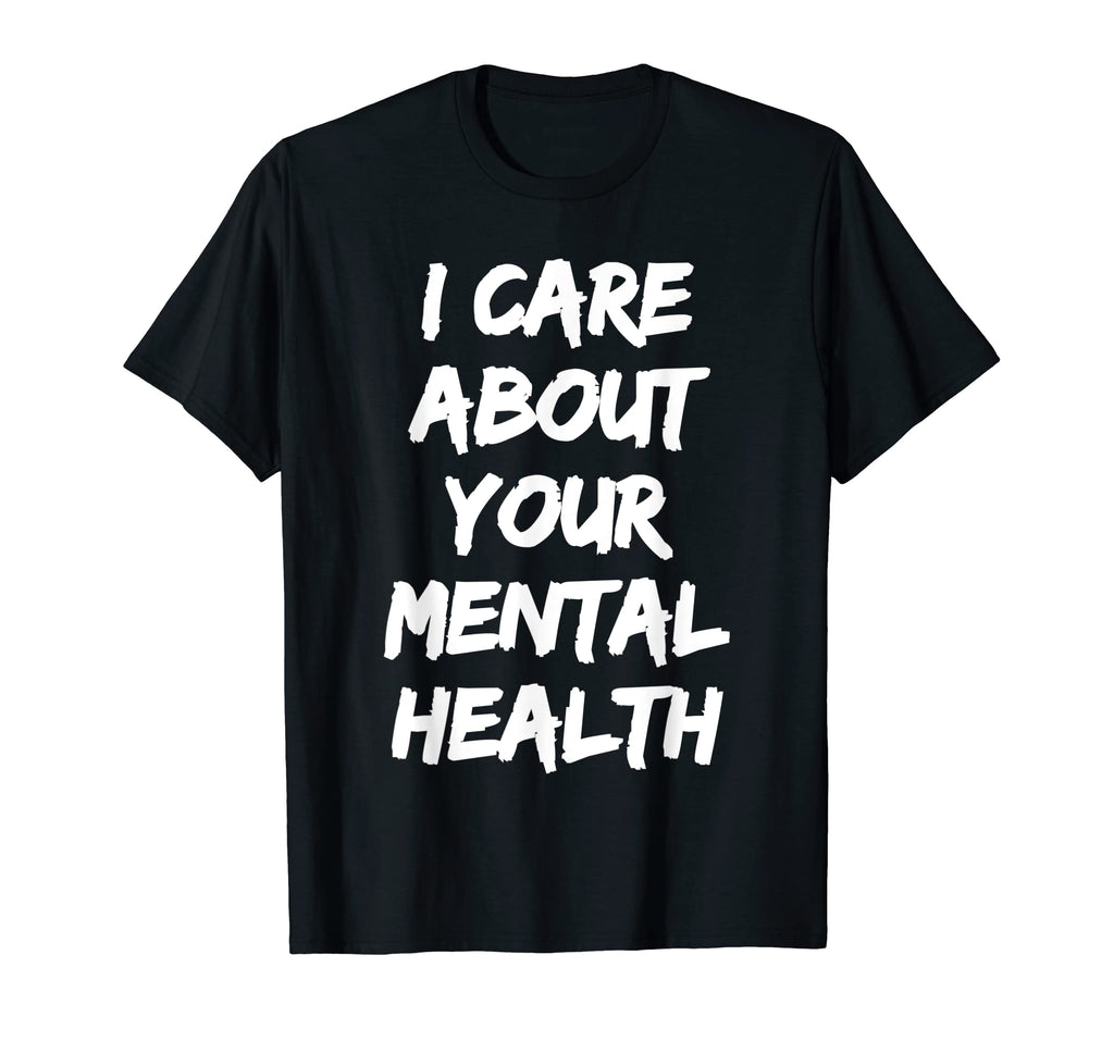 I Care About Your Mental Health T-Shirt - Streetwear Style for Adults - T-Shirt, Sweatshirt, Hoodie