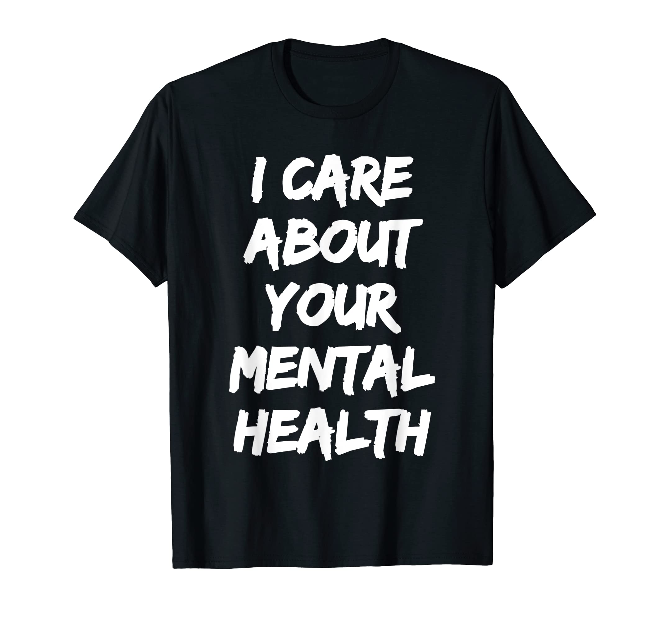 I Care About Your Mental Health T-Shirt - Streetwear Style for Adults - T-Shirt, Sweatshirt, Hoodie