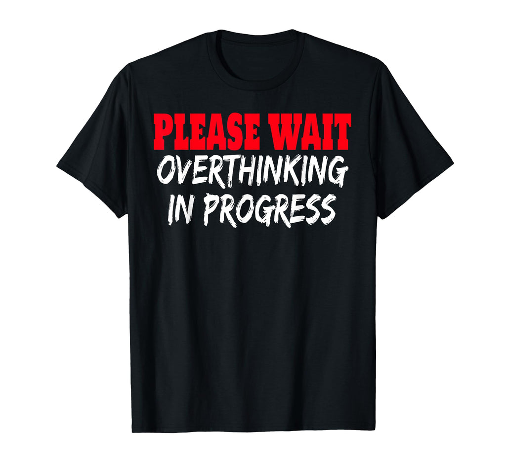 Please Wait Overthinking Progress T-Shirt - Fun Novelty Design Unisex - T-Shirt, Sweatshirt, Hoodie