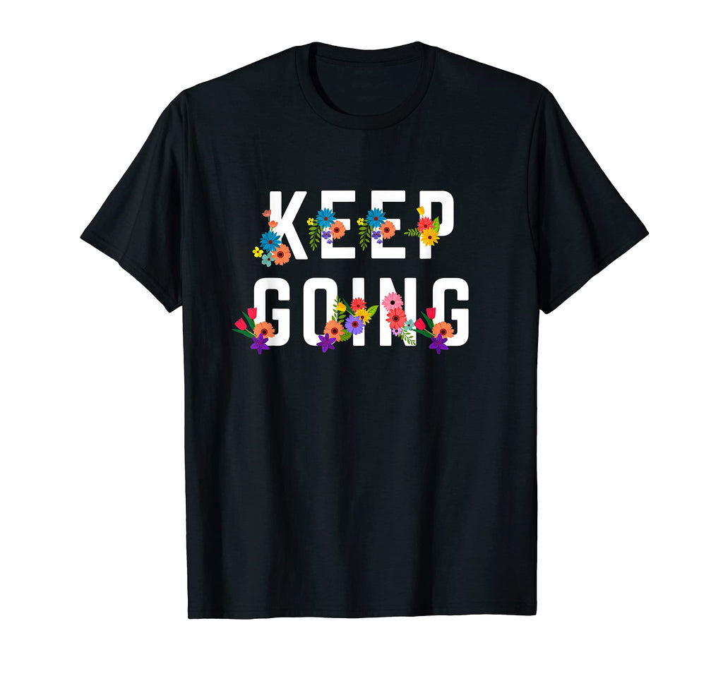 Keep Going Positive Mental Health T-Shirt - Streetwear Style Unisex - T-Shirt, Sweatshirt, Hoodie