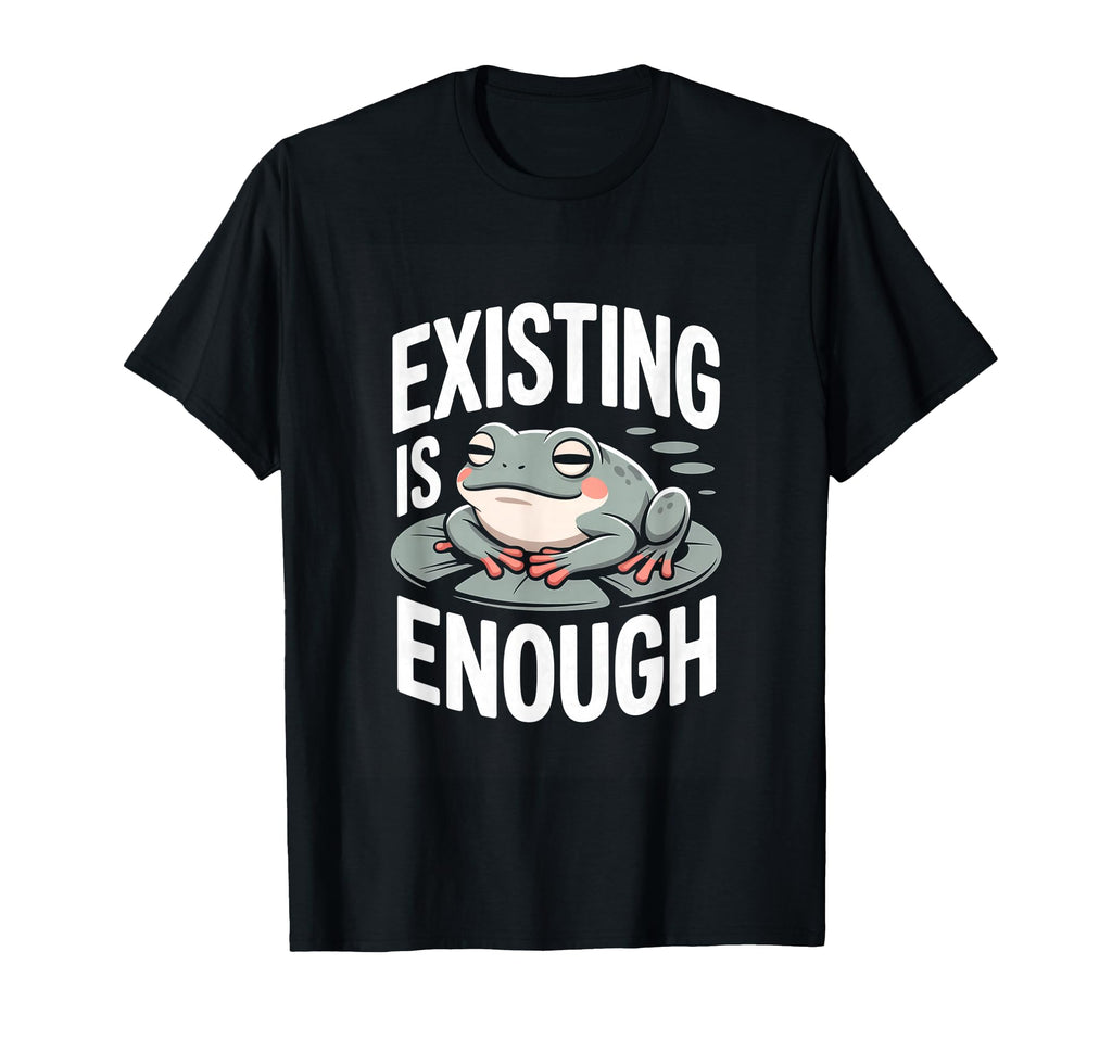 Existing Is Enough Frog Mental Health T-Shirt - Minimalist Print Men Women - T-Shirt, Sweatshirt, Hoodie