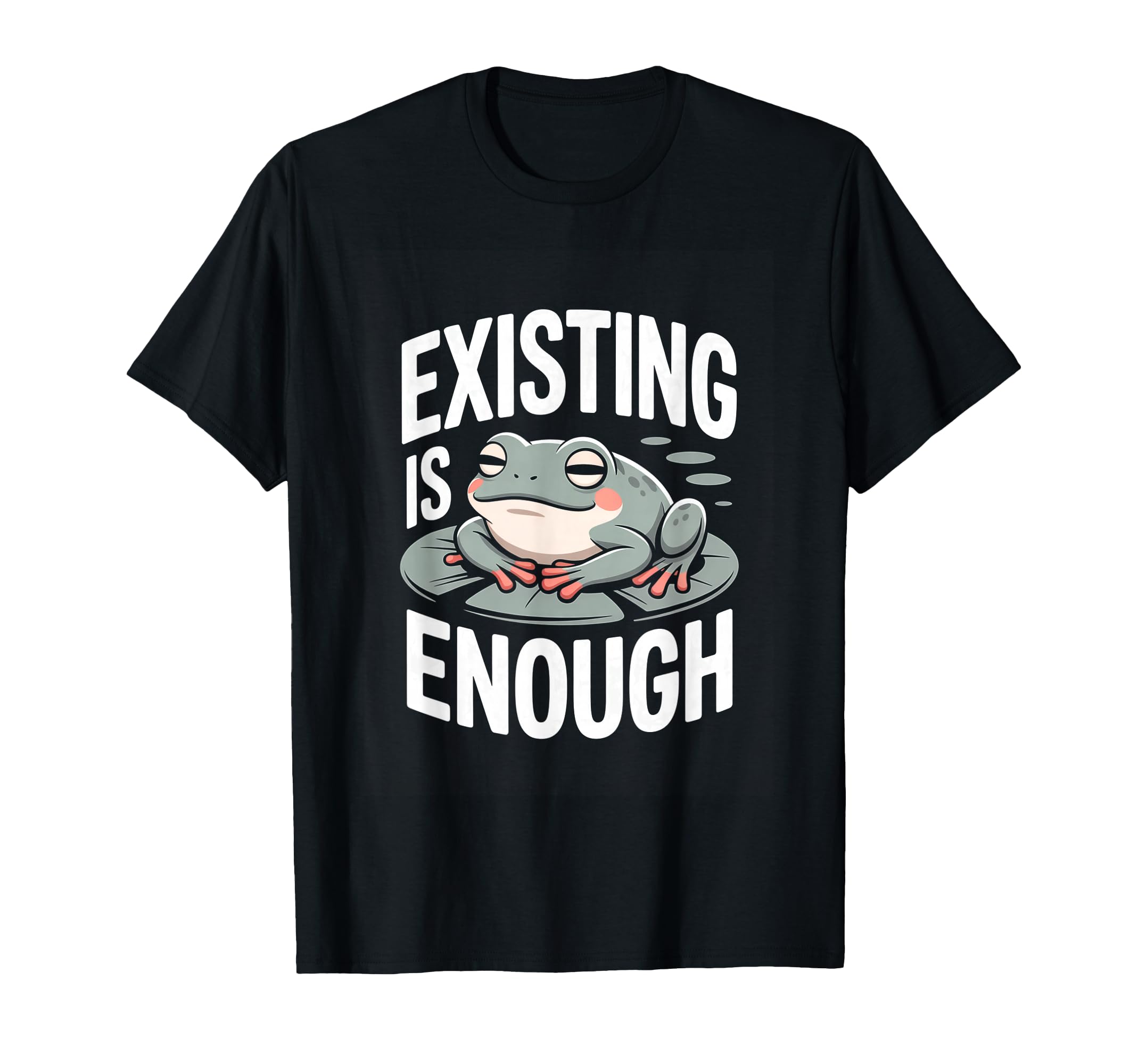 Existing Is Enough Frog Mental Health T-Shirt - Minimalist Print Men Women - T-Shirt, Sweatshirt, Hoodie