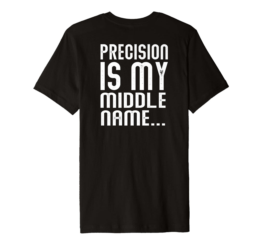 Precision Is My Middle Ma Name T-Shirt - Casual Everyday Wear Unisex - T-Shirt, Sweatshirt, Hoodie