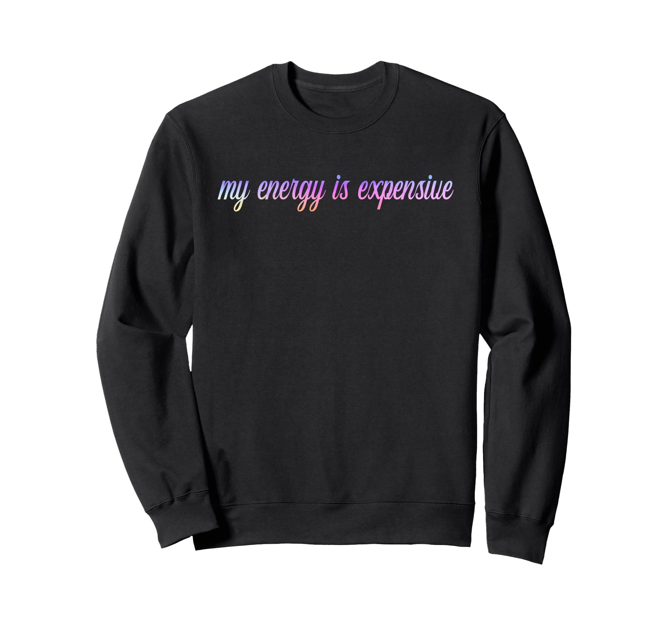My Energy Is Expensive Self Love Sweatshirt - Fun Novelty Design Men Women - T-Shirt, Sweatshirt, Hoodie
