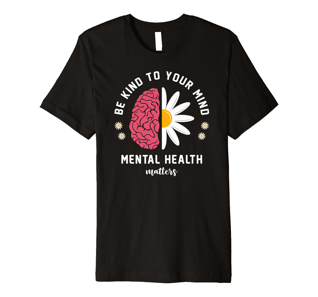 Be Kind To Your Mind Daisy Flower Mental T-Shirt - Graphic Print Unisex - T-Shirt, Sweatshirt, Hoodie