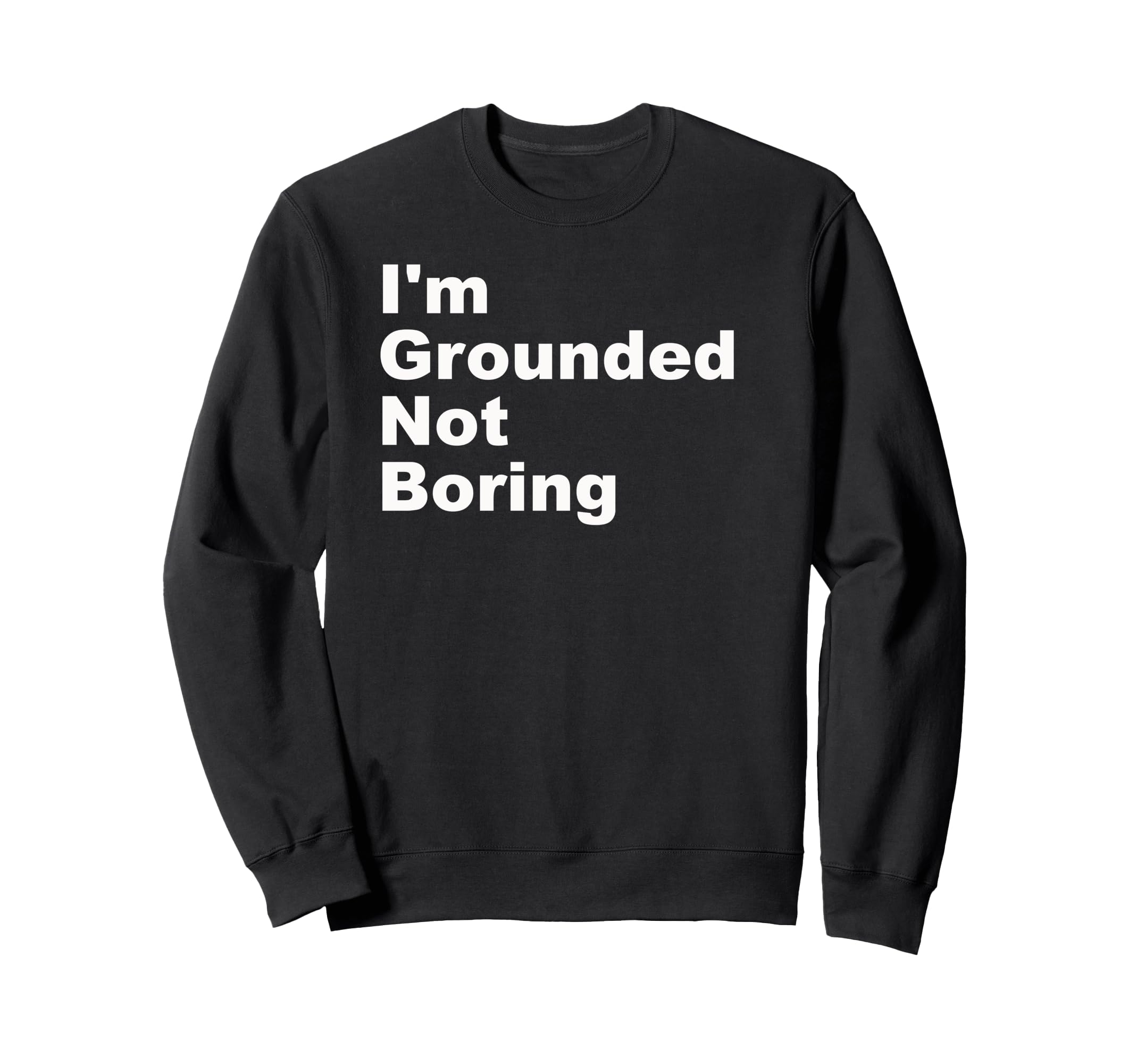 Im Grounded Not Boring Funny Sweatshirt - Casual Everyday Wear Men Women - T-Shirt, Sweatshirt, Hoodie