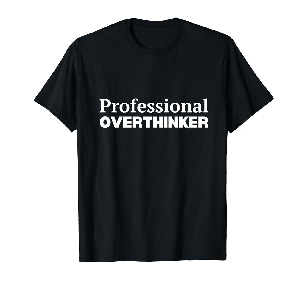 Professional Overthinker T-Shirt - Custom Art Print Men Women - T-Shirt, Sweatshirt, Hoodie