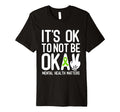 Its Okay To Not Be Okay Mental T-Shirt - Casual Everyday Wear Men Women - T-Shirt, Sweatshirt, Hoodie