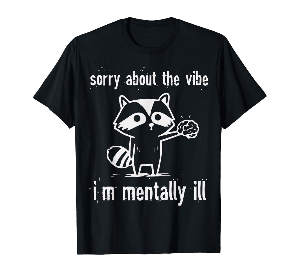 Sorry About Vibes Im Mentally Ill T-Shirt - Streetwear Style for Adults - T-Shirt, Sweatshirt, Hoodie