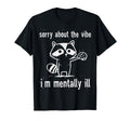 Sorry About Vibes Im Mentally Ill T-Shirt - Streetwear Style for Adults - T-Shirt, Sweatshirt, Hoodie