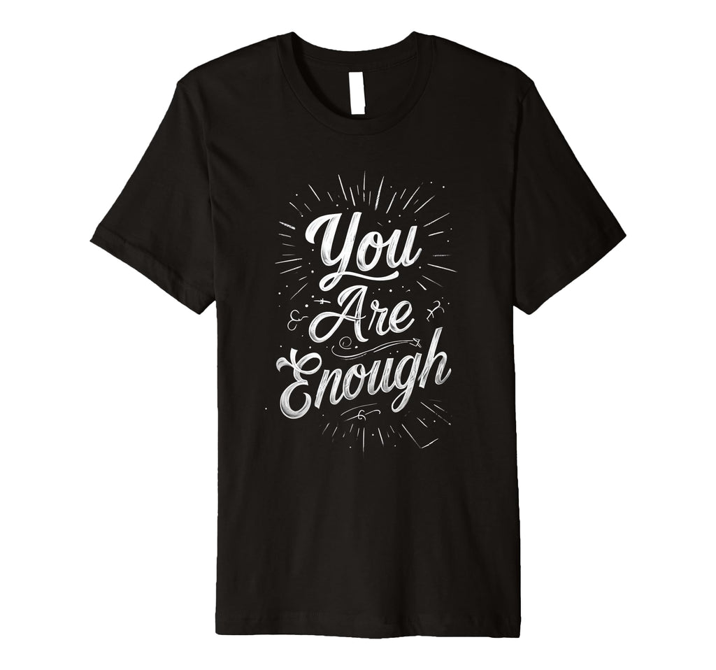 You Are Enough Motivational T-Shirt - Fun Novelty Design Unisex - T-Shirt, Sweatshirt, Hoodie